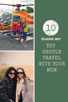 two women standing in front of a helicopter with the words 10 reasons why you should travel with your mom