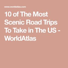 the words 10 of the most scenic road trips to take in the us world atlas