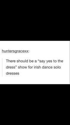 the text reads, hunters gracex there should be a say yes to the dress show for irish dance solo dresses