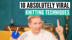 a man sitting on a couch holding two knitting needles and pointing at the camera with text overlay that reads 10 absolutely virtual knitting techniques