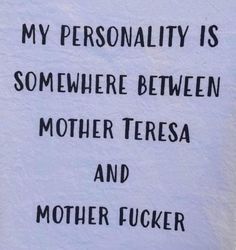 a piece of paper that says, my personality is somewhere between mother teresa and mother fuckinger