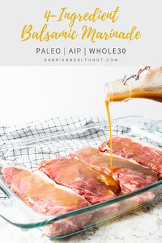 someone pouring sauce on raw meat in a glass casserole dish with text overlay that reads 4 ingredient balsamic marinade palenoi