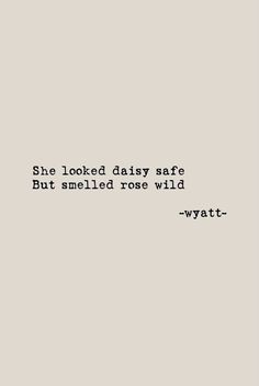 a black and white photo with the words, she looked daisy safe but smelled rose wild