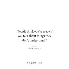 a quote from elvis presley on people think you're crazy if you talk about things they don't understand