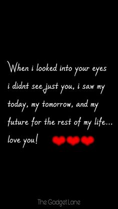 a black background with red hearts and the words when i looked into your eyes i didn't see just you, i saw my today, my tomorrow, and my future for the rest of my love you