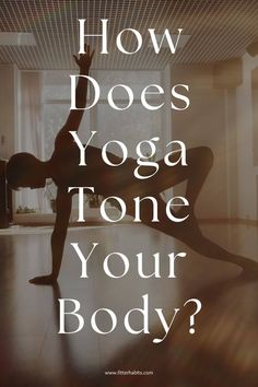 a woman doing yoga on the floor with text overlay that reads how does yoga tone your body?