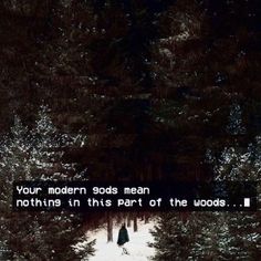 a person walking down a path in the woods with a quote on it that reads, your modern gods mean nothing in this part of the woods