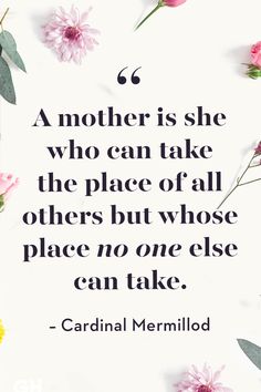 flowers and leaves with the quote,'a mother is she who can take the place of all others but whose place no one else can take