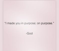 an image of a quote that says, i made you in purpose on purpose god