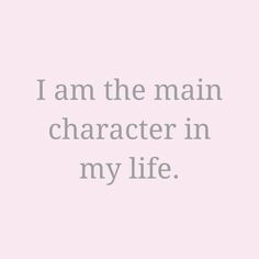 the words i am the main character in my life are shown on a pink background