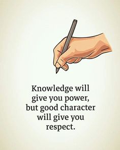 a hand holding a pen with the words,'knowledge will give you power, but good character will give you respect