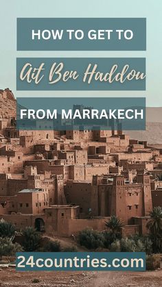 an old village in morocco with the words how to get to at ben haddon from marrakeh