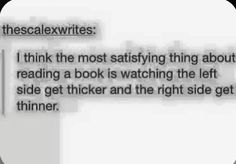 a text message that reads,'i think the most satisfied thing about reading a book is watching the left side get thicker and the right side get thinner