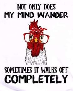 a white t - shirt with an image of a rooster wearing glasses and the words, not only does my mind wander sometimes it walks off completely