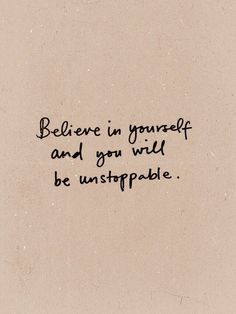 the words believe in yourself and you will be unstoppable on a beige background