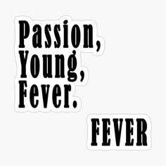 two stickers with the words passion, young, fever and fever written in black