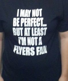 a man wearing a black shirt with white writing on it that says i may not be perfect but at least i'm not a flyers fan