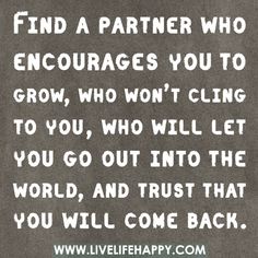 a quote written on the side of a wall that says find a partner who encourages you to grow, who won't cling to go, who will let you go out into the world, and trust that