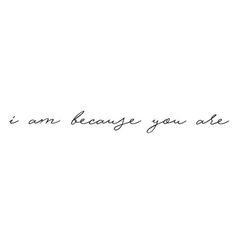 a black and white photo with the words i am because you are above it in cursive writing