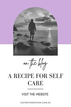 a man standing on the beach with text overlay that reads, on the blog a recipe for self care visit the website