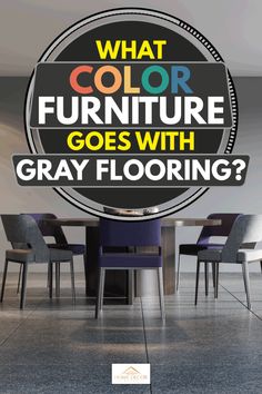 the words what color furniture goes with gray flooring? in front of a table and chairs