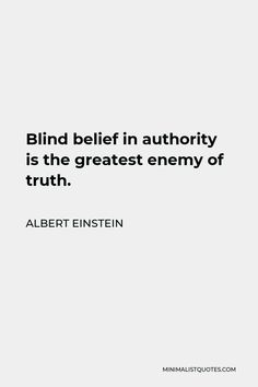 a quote that reads, blind belifin in authority is the greatest enemy of truth