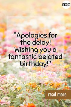 a field full of flowers with the words,'appoloies for the delvy wishing you a fantastic birthday '