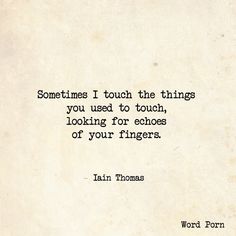 an old book with a quote on it that says sometimes i touch the things you used to touch, looking for echos of your fingers