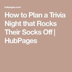 the text how to plan a trivia night that rocks their socks off hubpages