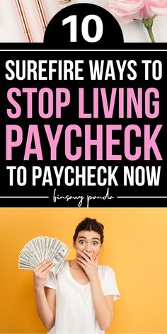 a woman holding money in front of her face with the words 10 surefire ways to stop living paycheck to paycheck now