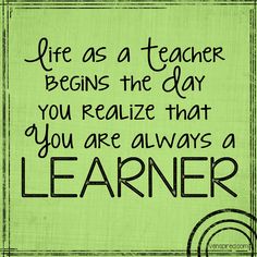 a sign that says life as a teacher begins the day you realize that you are always a learner