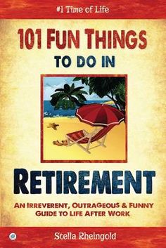 the book cover for 101 fun things to do in retirement an irriventnt, outraggus and funny guide to life after work