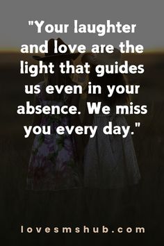 two women standing in a field with the words, your laughter and love are the light that guides us even in your presence we miss you every day