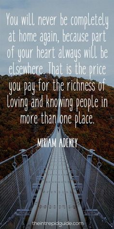 a bridge with the quote you will never be completely at home again, because part of your heart always will be elsewhere that is the price