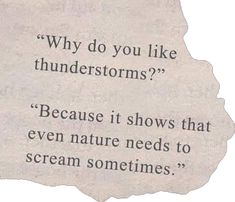 a piece of paper with a quote on it that says, why do you like thunderstorms? because it shows that even nature needs to scream sometimes