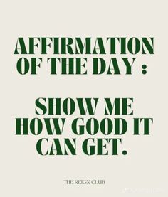 the poster for affirmation of the day show me how good it can get