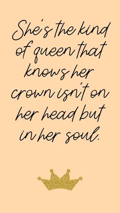 a handwritten quote with the words she's the kind of queen that knows her crown isn't on her head but under soul