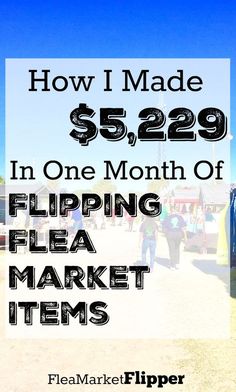 the words how i made $ 529 in one month of flipping flea market items