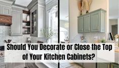 two pictures with the words should you decorate or close the top of your kitchen cabinets?