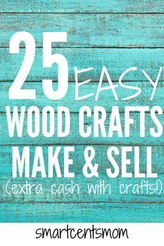 the 25 easy wood crafts to make and sell for $ 5 per dollar, with text overlay that reads 25 easy wood crafts to make & sell extra cash with crafts