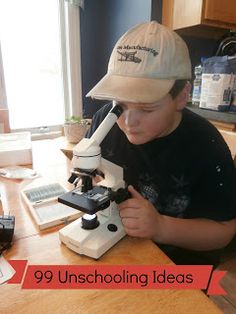 a young boy looking through a microscope with the caption 99 unschooling ideas