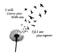 a dandelion blowing seeds into the wind with words below it that say i will carry you with me, till see you again