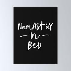 a black and white poster with the words namastay in bed written on it