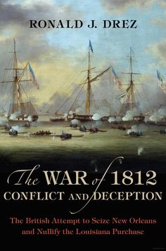 The War of 1812, Conflict and Deception: The British Attempt to Seize New ... - Ronald J. Drez - Google Books San Pedro Cacti, Louisiana Purchase, Military Units, James Madison, Louisiana State University, Lion Of Judah, Military History