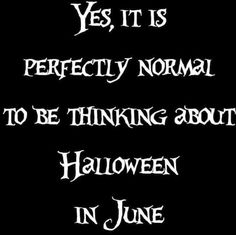 a black and white photo with the words yes, it is perfectly normal to be thinking about halloween in june