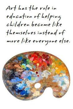 a quote about art with an image of a paint palette and the words art has the role in education of helping children become like themselves instead of