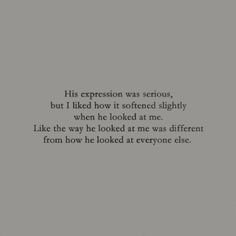 an image with the words'his expression was serious, but i liked how it looked at me like the way he looked at me was different from how he looked at everyone else