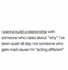 the text reads i wanna to build a relationship with someone who cares about why i've been quiet all day, not someone who gets mad because i'm acting different