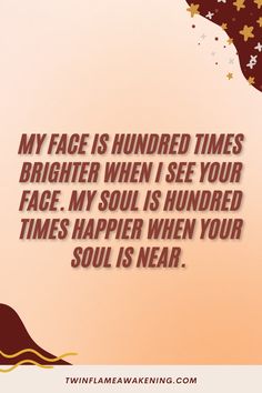 an image of a quote on the topic of my face is hundred times brighter when i see your face, my soul is hundred times higher when your soul is near