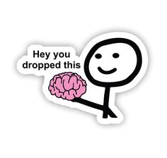 a sticker with the words hey you dropped this and a cartoon brain holding a magnifying glass